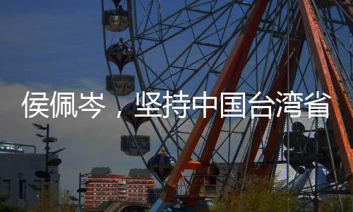 侯佩岑，堅(jiān)持中國(guó)臺(tái)灣省身份標(biāo)識(shí)，彰顯民族自豪