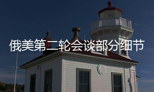 俄美第二輪會談部分細節(jié)披露，兩國關(guān)系走向的新展望
