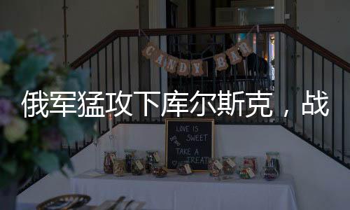 俄軍猛攻下庫爾斯克，戰(zhàn)局或迎來重大突變