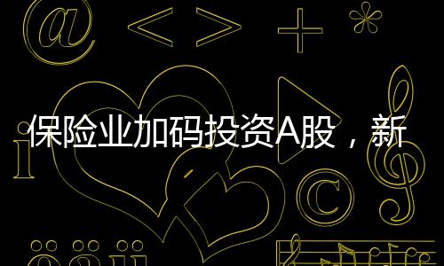 保險(xiǎn)業(yè)加碼投資A股，新增保費(fèi)三成投向股市