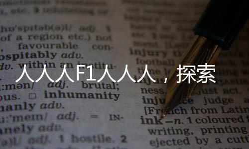 人人人F1人人人，探索現(xiàn)代社會的新現(xiàn)象與趨勢
