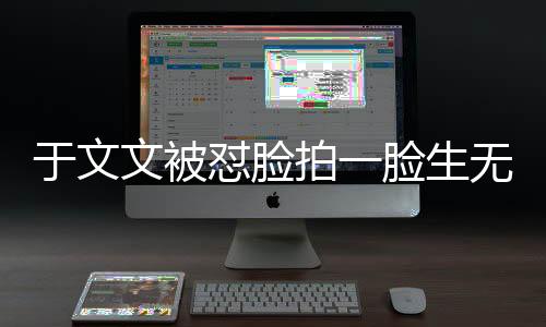 于文文被懟臉拍一臉生無可戀，現(xiàn)場反應(yīng)與公眾熱議