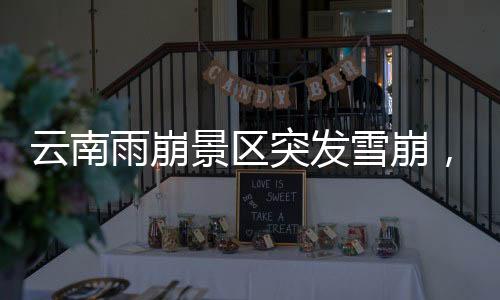 云南雨崩景區(qū)突發(fā)雪崩，游客尖叫躲避——驚險(xiǎn)一幕引發(fā)關(guān)注