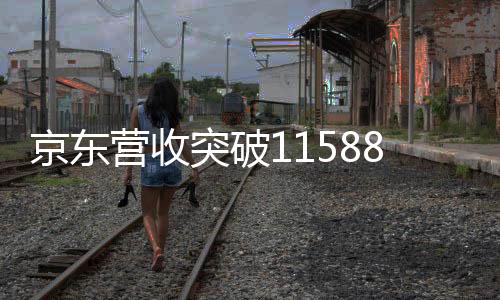 京東營(yíng)收突破11588億元，揭秘電商巨頭的成功之道