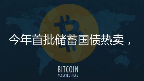 今年首批儲蓄國債熱賣，有網(wǎng)點半小時售罄——市場熱度持續(xù)走高
