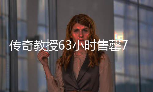 傳奇教授63小時售罄753臺問界，大學(xué)退休教授的創(chuàng)新力量閃耀市場