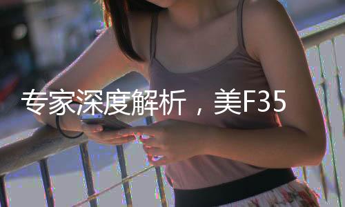 專家深度解析，美F35追趕中國六代機難度重重