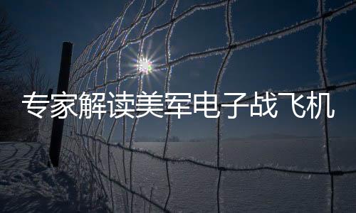 專家解讀美軍電子戰(zhàn)飛機墜毀事件，背后隱藏的深層影響與技術細節(jié)分析（續(xù)篇）