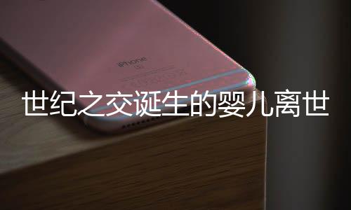 世紀之交誕生的嬰兒離世，一段關于生命與時光的故事