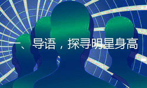 一、導語，探尋明星身高的神秘面紗與完美配對——趙今麥與宋威龍的身高差魅力無限