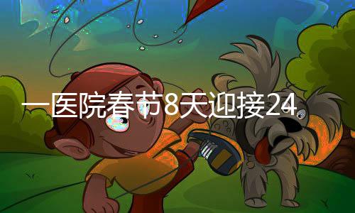 一醫(yī)院春節(jié)8天迎接242個寶寶的喜慶新聞