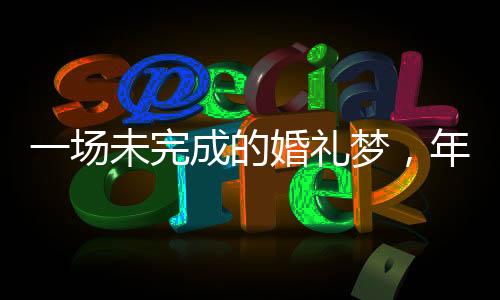 一場(chǎng)未完成的婚禮夢(mèng)，年輕女博士遺憾病逝回顧與懷念