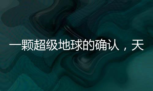 一顆超級(jí)地球的確認(rèn)，天文領(lǐng)域的新里程碑