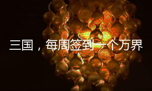 三國，每周簽到一個萬界垃圾桶