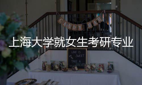 上海大學(xué)就女生考研專業(yè)課獲10分事件作出回應(yīng)