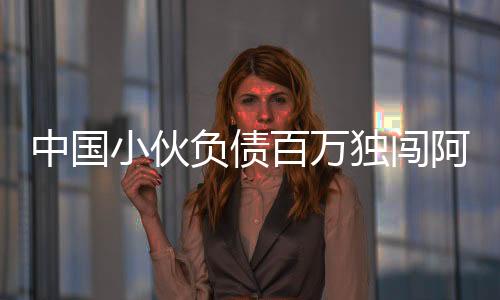 中國小伙負(fù)債百萬獨(dú)闖阿富汗，逆境中的勇敢與擔(dān)當(dāng)
