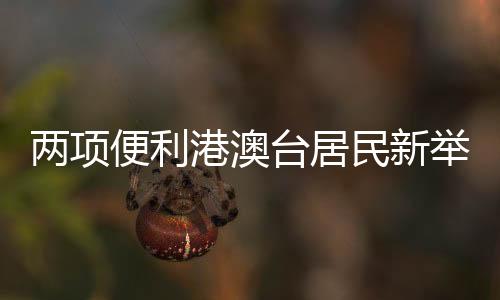 兩項(xiàng)便利港澳臺(tái)居民新舉措3月20日起實(shí)施
