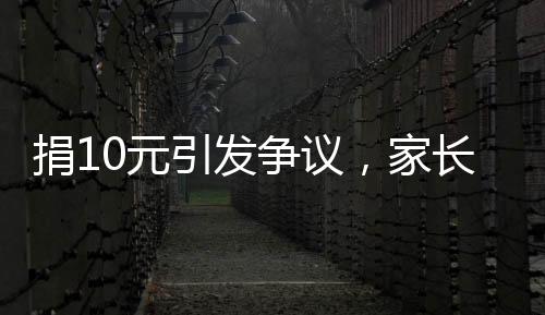 捐10元引發(fā)爭(zhēng)議，家長(zhǎng)稱(chēng)收到明嘲暗諷式道歉