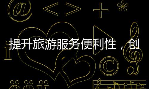 提升旅游服務(wù)便利性，創(chuàng)造高品質(zhì)的旅游體驗——委員提出多項建議推動旅游業(yè)發(fā)展