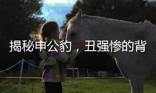 揭秘申公豹，丑強(qiáng)慘的背后故事