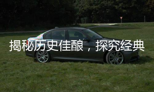 揭秘歷史佳釀，探究經(jīng)典拉菲紅酒的獨(dú)特魅力——以年份分析探究關(guān)于拉菲傳奇之作82年的故事一文探討特定年份生產(chǎn)數(shù)量的真相，尤其是神秘又令人著迷的拉菲傳奇之作。這篇文章將為您揭開(kāi)這一話(huà)題的神秘面紗，深入了解其背后的歷史和獨(dú)特價(jià)值。本次討論基于近年來(lái)人們熱切關(guān)注的關(guān)注點(diǎn)和最前沿的信息趨勢(shì)展開(kāi)，分析拉菲紅酒在葡萄酒界的獨(dú)特地位以及人們對(duì)它的熱愛(ài)。接下來(lái)，我們將從十個(gè)方面深入探討這一話(huà)題。我們將分析數(shù)字、統(tǒng)計(jì)數(shù)據(jù)背后的故事和背后深意。在回顧過(guò)往之余，也會(huì)嘗試推測(cè)未來(lái)的可能性與影響。這不僅是對(duì)過(guò)往歲月故事的追憶，也是對(duì)現(xiàn)代紅酒產(chǎn)業(yè)獨(dú)特發(fā)展歷程的一次回顧和思索?，F(xiàn)在讓我們開(kāi)始探尋這個(gè)傳奇故事的精彩篇章吧！