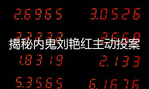 揭秘內(nèi)鬼劉艷紅主動投案的背后真相