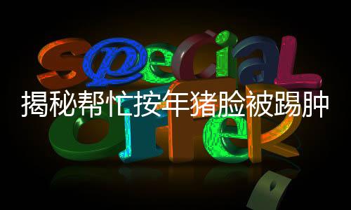 揭秘幫忙按年豬臉被踢腫，一則關(guān)乎鄉(xiāng)野與善行的新聞