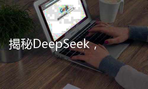 揭秘DeepSeek，三分鐘解析其震驚世界的奧秘