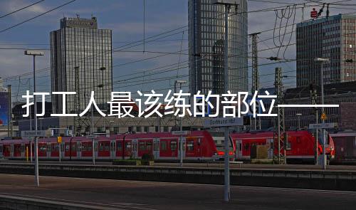 打工人最該練的部位——深入解讀職場人士的身體鍛煉重點