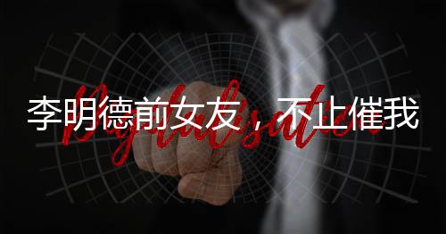 李明德前女友，不止催我時(shí)倒數(shù)