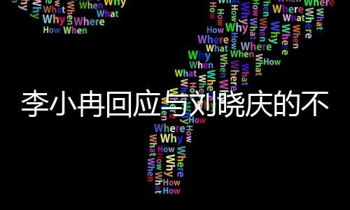 李小冉回應與劉曉慶的不和傳聞，絕無臭臉之事，強調(diào)雙方友好合作