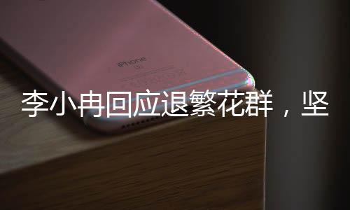 李小冉回應(yīng)退繁花群，堅(jiān)定個人立場，引發(fā)社會關(guān)注