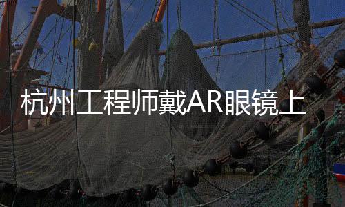 杭州工程師戴AR眼鏡上臺(tái)發(fā)言，引領(lǐng)技術(shù)前沿新潮流