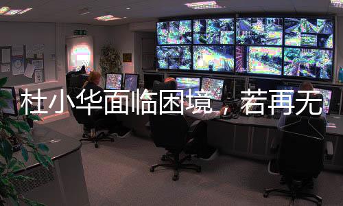 杜小華面臨困境，若再無音訊，將放緩尋子腳步