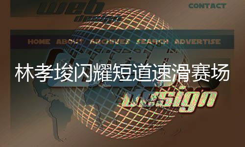 林孝埈閃耀短道速滑賽場，勇奪男子500米冠軍