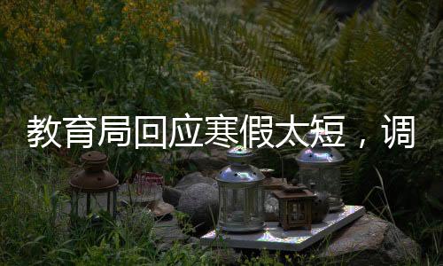 教育局回應(yīng)寒假太短，調(diào)整與優(yōu)化教育時(shí)間的探討