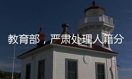 教育部，嚴(yán)肅處理人籍分離空掛學(xué)籍問題，確保教育公平與公正