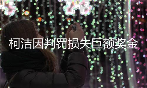 柯潔因判罰損失巨額獎(jiǎng)金，兩億韓元的背后故事