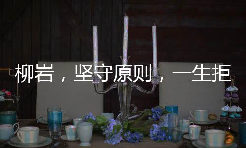 柳巖，堅守原則，一生拒絕第三者身份