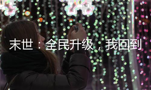 末世：全民升級(jí)，我回到了開服前