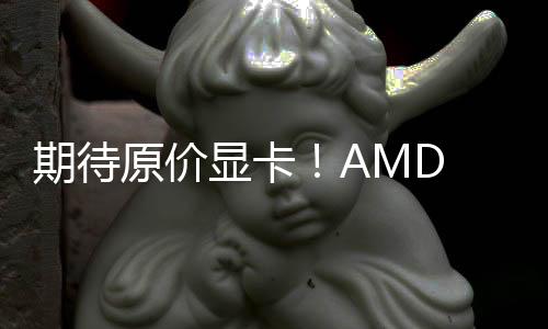 期待原價(jià)顯卡！AMD RX9070系列4月后將穩(wěn)定供應(yīng)