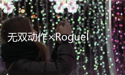 無(wú)雙動(dòng)作×Roguelite！無(wú)雙新作《無(wú)雙深淵》現(xiàn)已發(fā)售