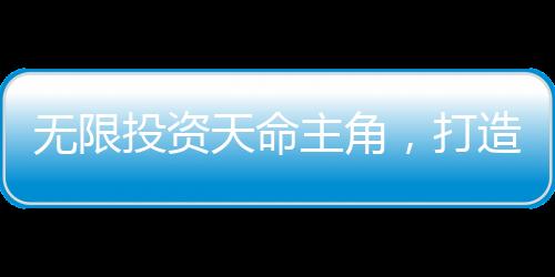 無限投資天命主角，打造永恒仙族