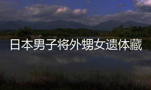 日本男子將外甥女遺體藏入水泥十年，罪行震驚全國
