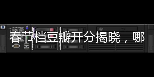 春節(jié)檔豆瓣開分揭曉，哪吒以8.5分?jǐn)鄬拥谝?，引領(lǐng)春節(jié)檔新潮流