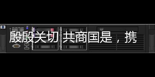 殷殷關(guān)切 共商國是，攜手共建未來之光