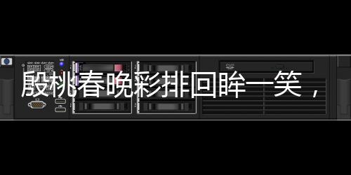 殷桃春晚彩排回眸一笑，璀璨星光閃耀舞臺