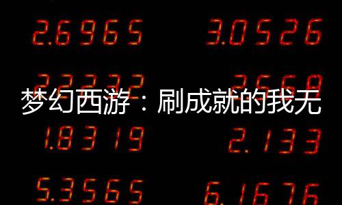 夢(mèng)幻西游：刷成就的我無敵了！