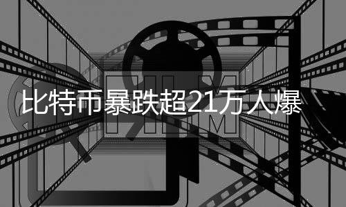 比特幣暴跌超21萬人爆倉，加密貨幣市場的波動與挑戰(zhàn)