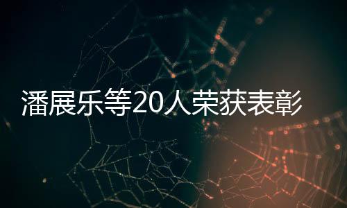 潘展樂等20人榮獲表彰——杰出成就之典范